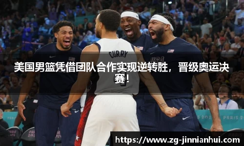 美国男篮凭借团队合作实现逆转胜，晋级奥运决赛！